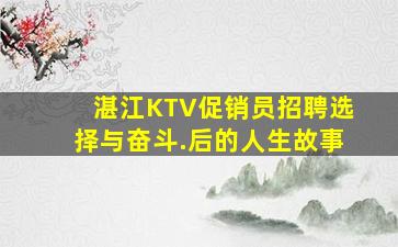湛江KTV促销员招聘选择与奋斗.后的人生故事